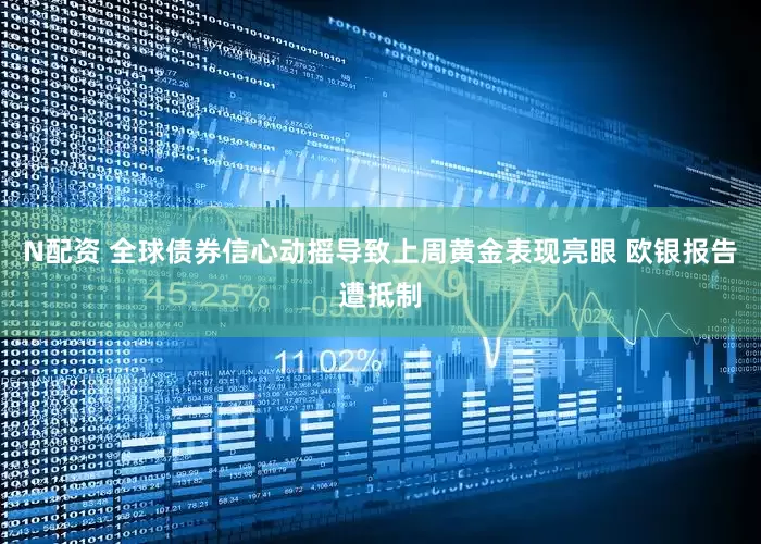 N配资 全球债券信心动摇导致上周黄金表现亮眼 欧银报告遭抵制