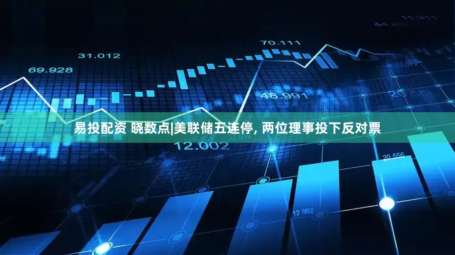 易投配资 晓数点|美联储五连停, 两位理事投下反对票